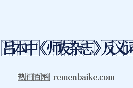 吕本中《师友杂志》反义词是什么意思的图片